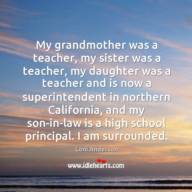My grandmother was a teacher, my sister was a teacher Loni Anderson Picture Quote