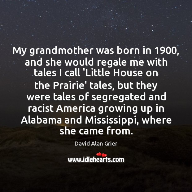 My grandmother was born in 1900, and she would regale me with tales David Alan Grier Picture Quote
