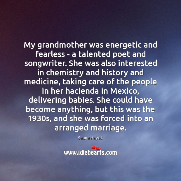 My grandmother was energetic and fearless – a talented poet and songwriter. Salma Hayek Picture Quote