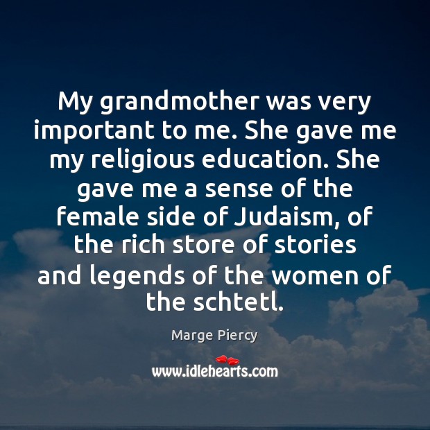 My grandmother was very important to me. She gave me my religious Marge Piercy Picture Quote