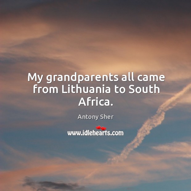 My grandparents all came from Lithuania to South Africa. Image