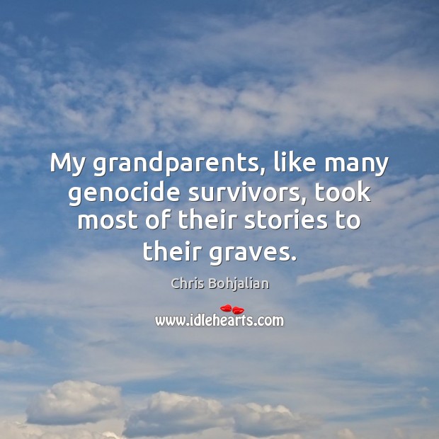My grandparents, like many genocide survivors, took most of their stories to their graves. Chris Bohjalian Picture Quote