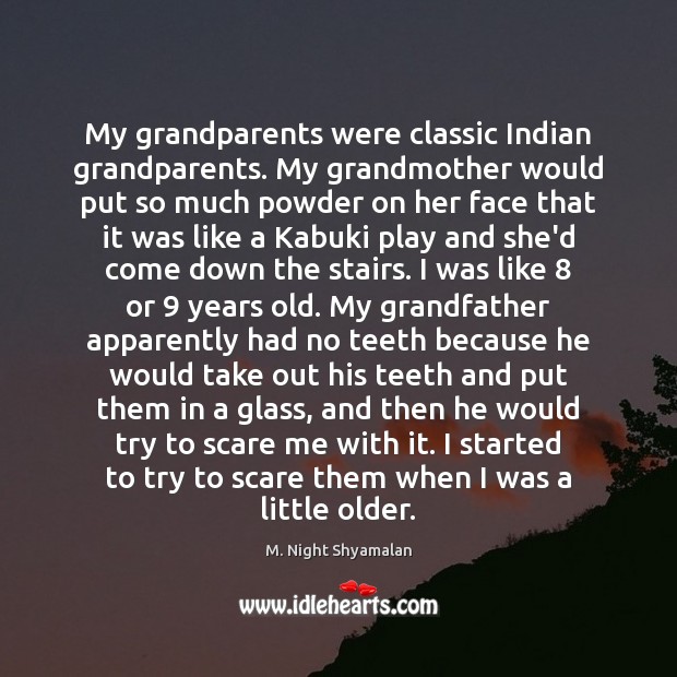 My grandparents were classic Indian grandparents. My grandmother would put so much M. Night Shyamalan Picture Quote