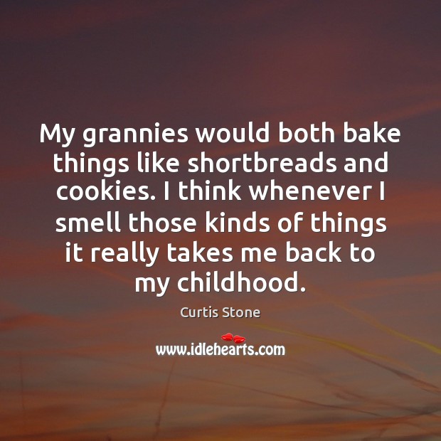 My grannies would both bake things like shortbreads and cookies. I think Curtis Stone Picture Quote