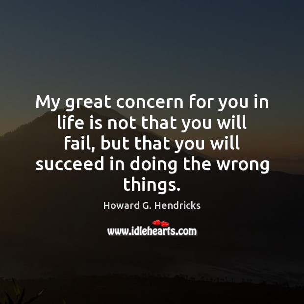 My great concern for you in life is not that you will Howard G. Hendricks Picture Quote