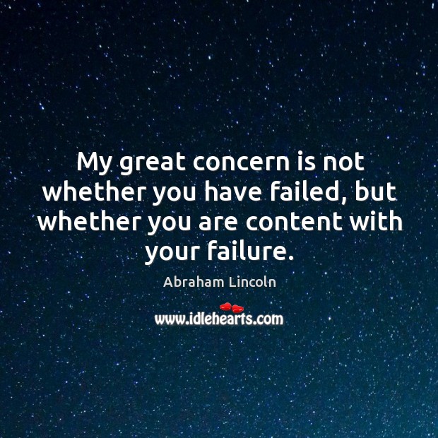 My great concern is not whether you have failed, but whether you are content with your failure. Failure Quotes Image