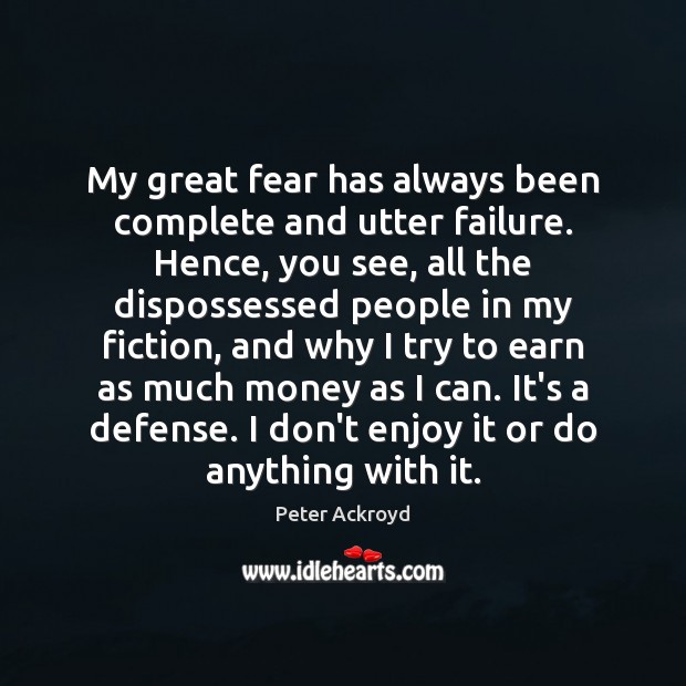 My great fear has always been complete and utter failure. Hence, you Failure Quotes Image