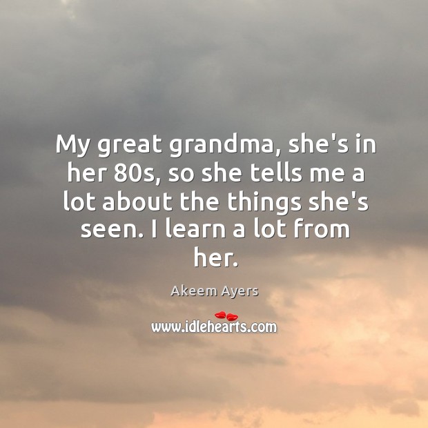 My great grandma, she’s in her 80s, so she tells me a Akeem Ayers Picture Quote