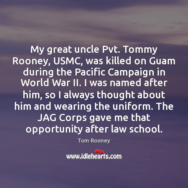 My great uncle Pvt. Tommy Rooney, USMC, was killed on Guam during Tom Rooney Picture Quote