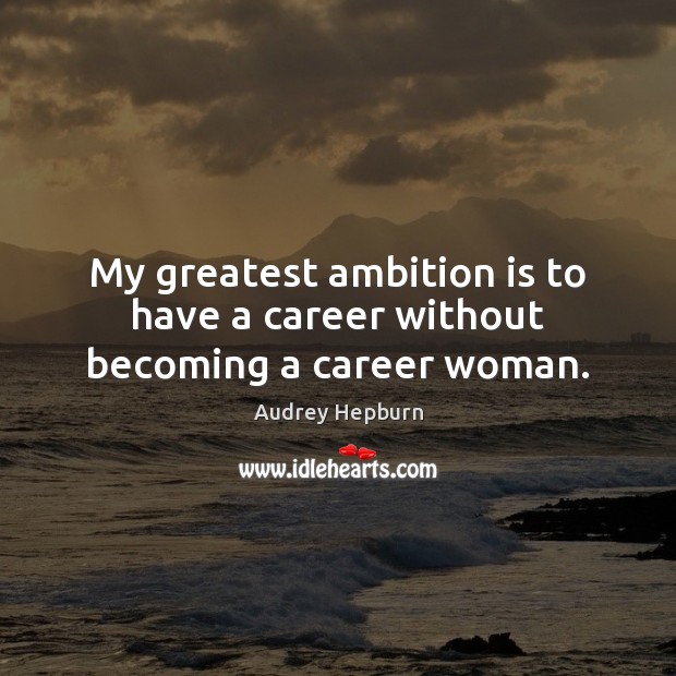My greatest ambition is to have a career without becoming a career woman. Audrey Hepburn Picture Quote