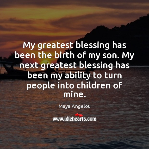 My greatest blessing has been the birth of my son. My next Maya Angelou Picture Quote
