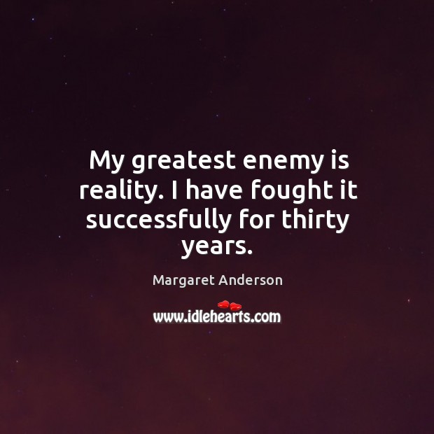 My greatest enemy is reality. I have fought it successfully for thirty years. Enemy Quotes Image