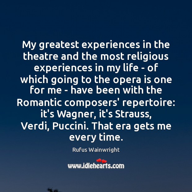 My greatest experiences in the theatre and the most religious experiences in Rufus Wainwright Picture Quote