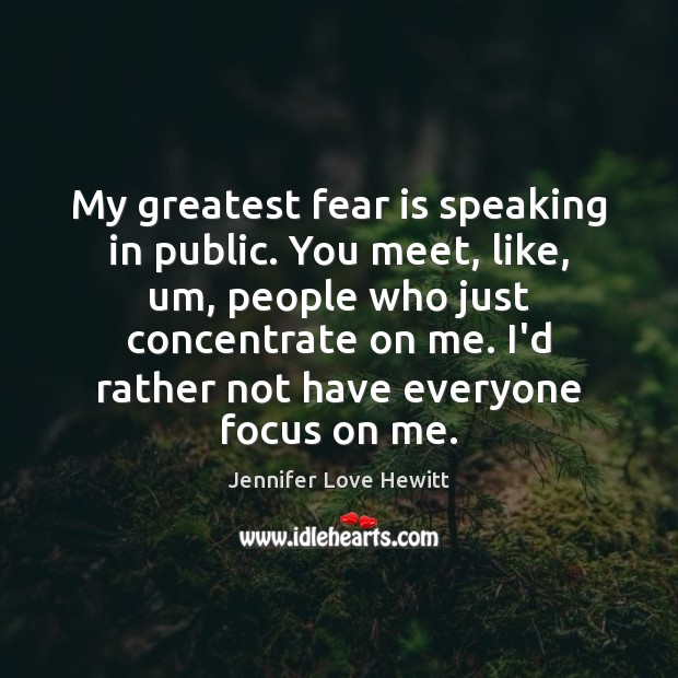My greatest fear is speaking in public. You meet, like, um, people Fear Quotes Image