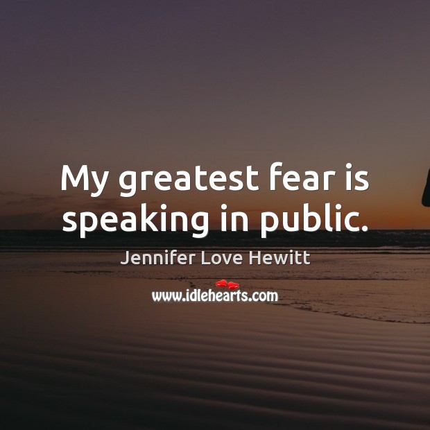 My greatest fear is speaking in public. Jennifer Love Hewitt Picture Quote