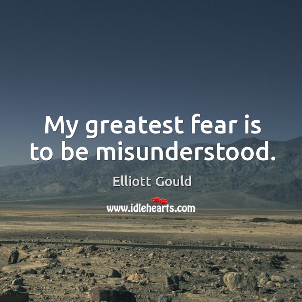 My greatest fear is to be misunderstood. Image