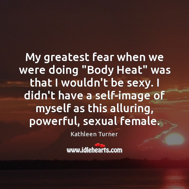 My greatest fear when we were doing “Body Heat” was that I Image