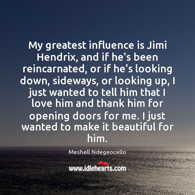 My greatest influence is Jimi Hendrix, and if he’s been reincarnated, or Meshell Ndegeocello Picture Quote