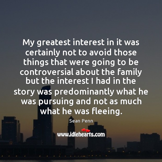 My greatest interest in it was certainly not to avoid those things Sean Penn Picture Quote