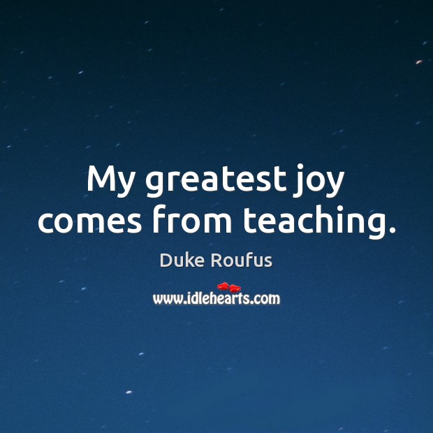 My greatest joy comes from teaching. Image