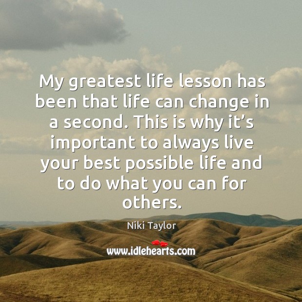 My greatest life lesson has been that life can change in a second. Niki Taylor Picture Quote