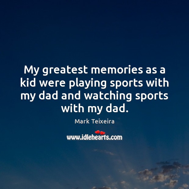 My greatest memories as a kid were playing sports with my dad Mark Teixeira Picture Quote