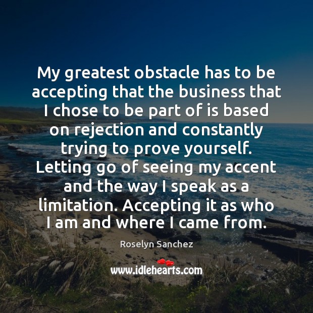 My greatest obstacle has to be accepting that the business that I Image