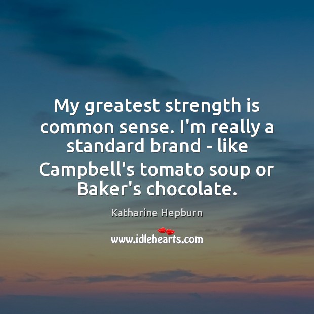 My greatest strength is common sense. I’m really a standard brand – Image