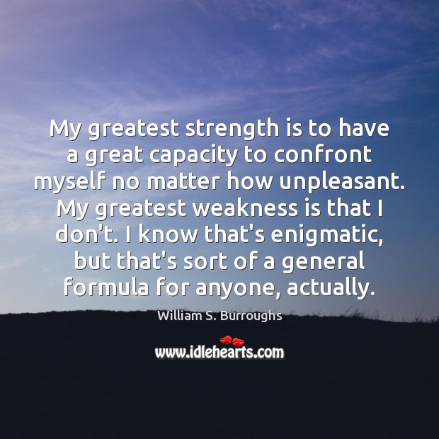 My greatest strength is to have a great capacity to confront myself William S. Burroughs Picture Quote