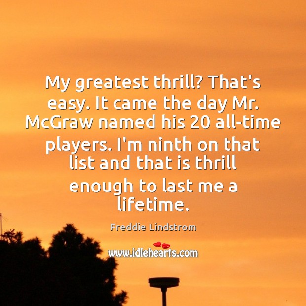My greatest thrill? That’s easy. It came the day Mr. McGraw named Freddie Lindstrom Picture Quote
