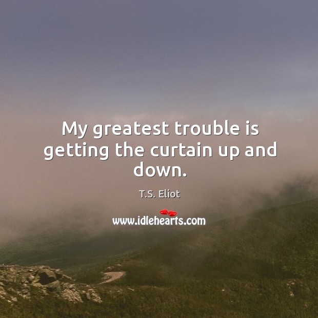 My greatest trouble is getting the curtain up and down. Image