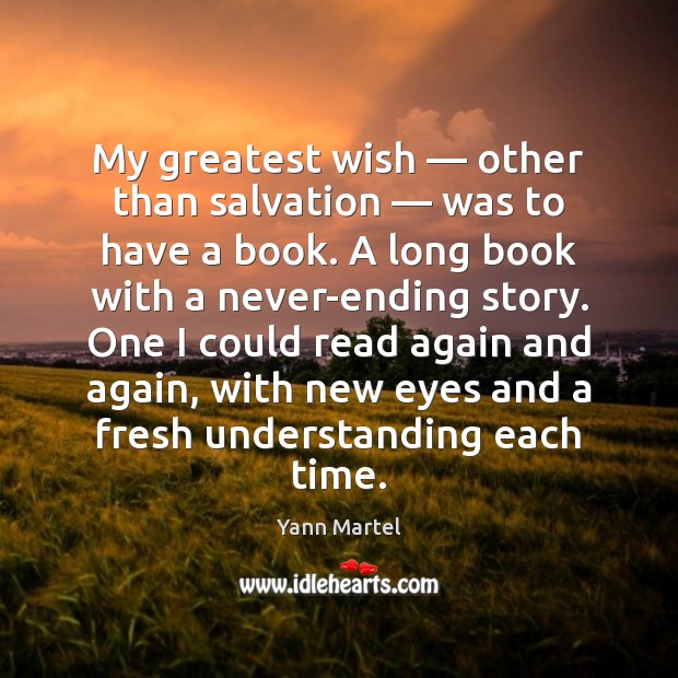 My greatest wish — other than salvation — was to have a book. A Yann Martel Picture Quote