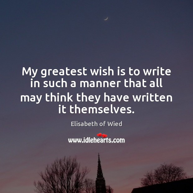 My greatest wish is to write in such a manner that all Elisabeth of Wied Picture Quote