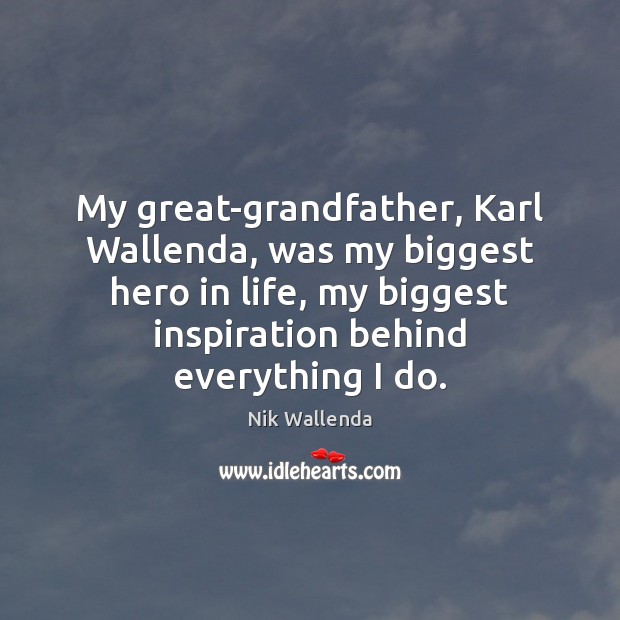 My great-grandfather, Karl Wallenda, was my biggest hero in life, my biggest Nik Wallenda Picture Quote