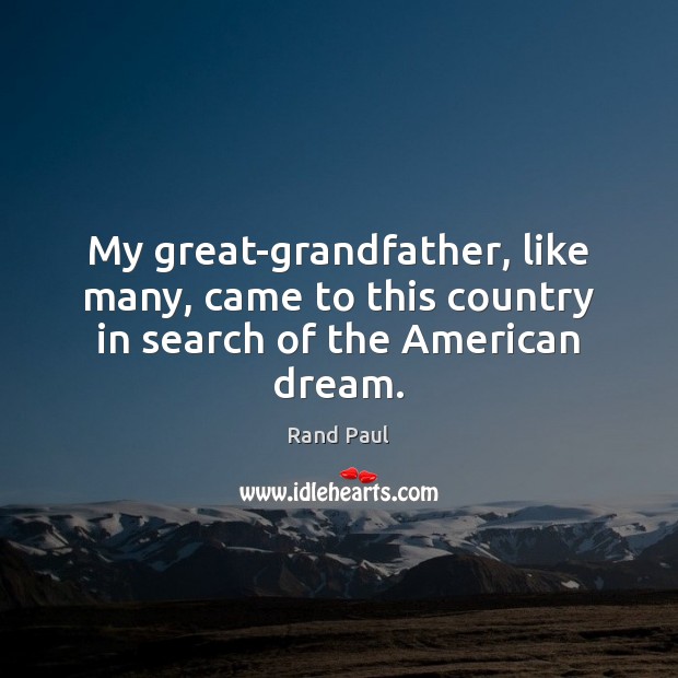 My great-grandfather, like many, came to this country in search of the American dream. Rand Paul Picture Quote