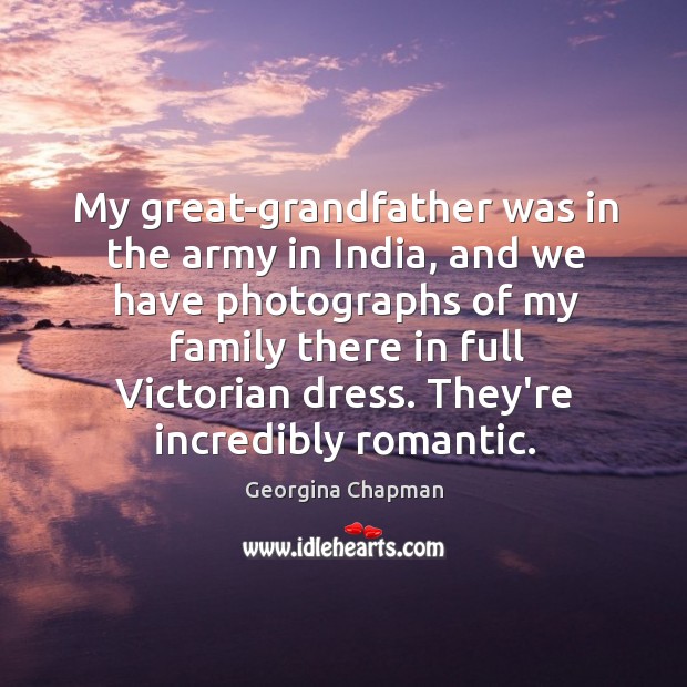 My great-grandfather was in the army in India, and we have photographs Georgina Chapman Picture Quote