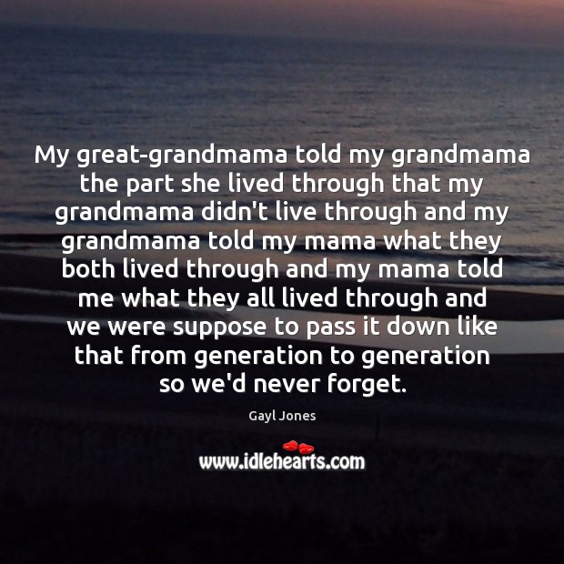 My great-grandmama told my grandmama the part she lived through that my Gayl Jones Picture Quote