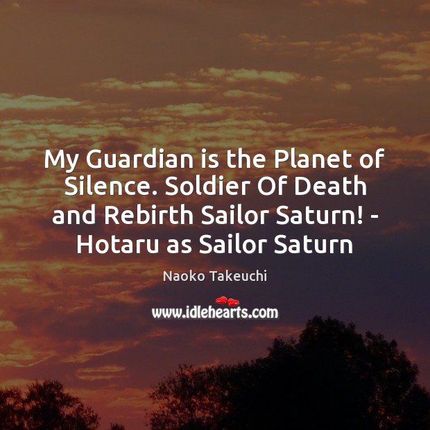 My Guardian is the Planet of Silence. Soldier Of Death and Rebirth Naoko Takeuchi Picture Quote
