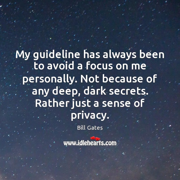 My guideline has always been to avoid a focus on me personally. Bill Gates Picture Quote