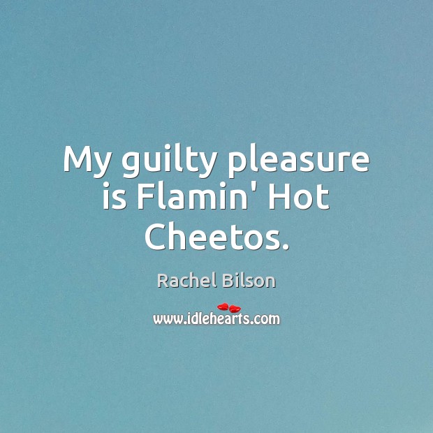 My Guilty Pleasure Is Flamin Hot Cheetos Idlehearts