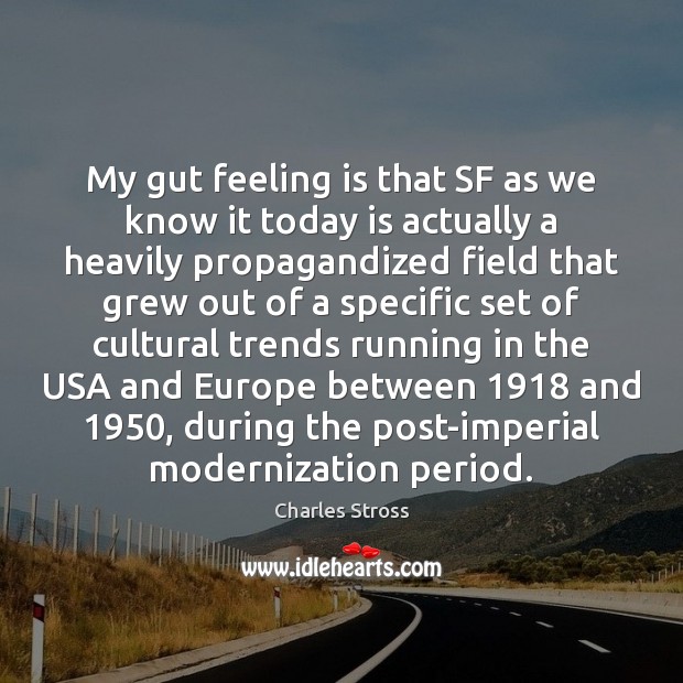 My gut feeling is that SF as we know it today is Charles Stross Picture Quote