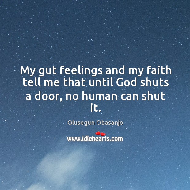 My gut feelings and my faith tell me that until God shuts a door, no human can shut it. Image