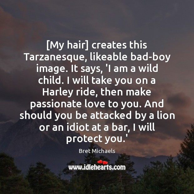 [My hair] creates this Tarzanesque, likeable bad-boy image. It says, ‘I am Image
