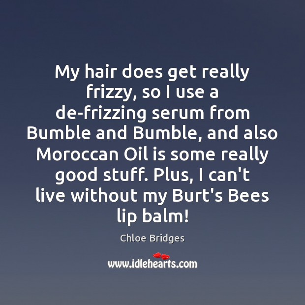 My hair does get really frizzy, so I use a de-frizzing serum Chloe Bridges Picture Quote