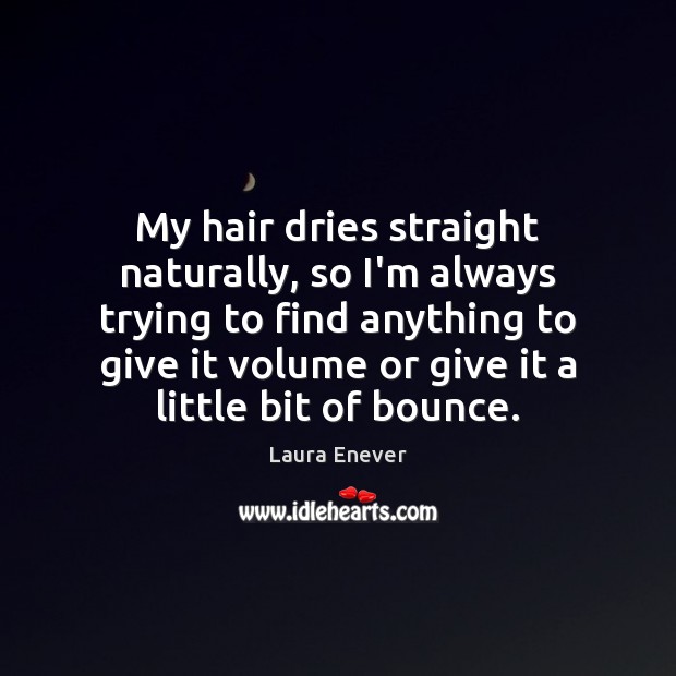 My hair dries straight naturally, so I’m always trying to find anything Laura Enever Picture Quote