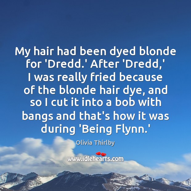 My hair had been dyed blonde for ‘Dredd.’ After ‘Dredd,’ Olivia Thirlby Picture Quote
