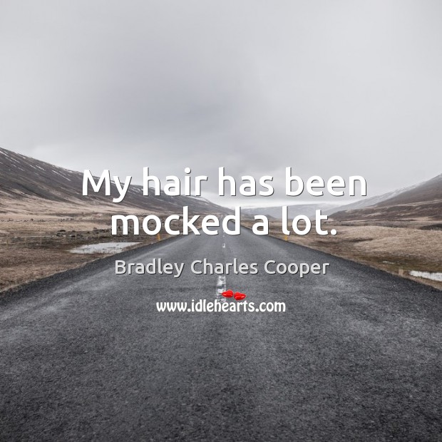 My hair has been mocked a lot. Bradley Charles Cooper Picture Quote