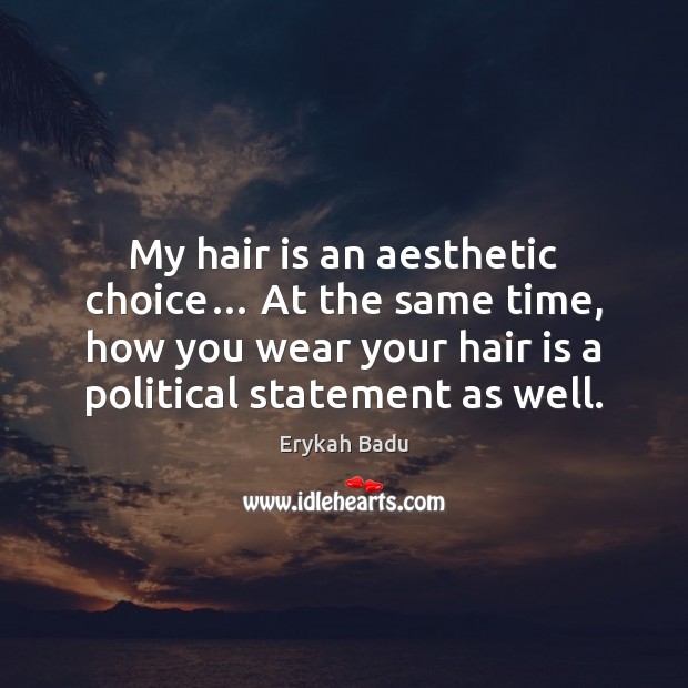 My hair is an aesthetic choice… At the same time, how you Erykah Badu Picture Quote