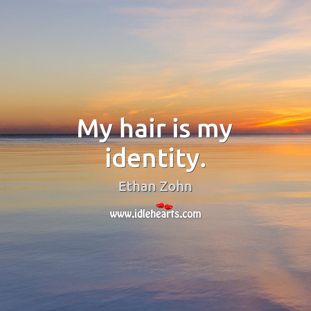 My hair is my identity. Ethan Zohn Picture Quote