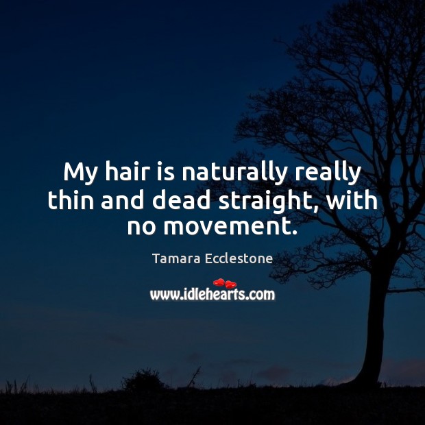 My hair is naturally really thin and dead straight, with no movement. Tamara Ecclestone Picture Quote